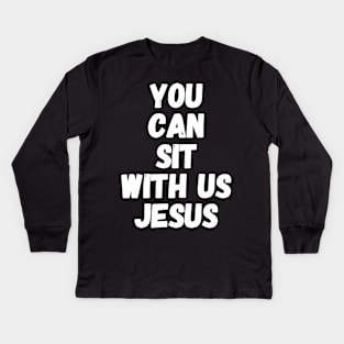 You can sit with us jesus Kids Long Sleeve T-Shirt